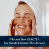 Why and How EXACTLY You Should Exfoliate This Autumn